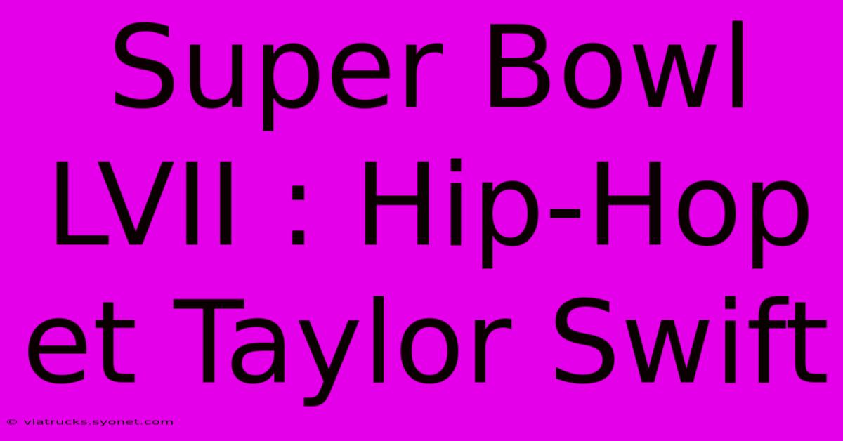 Super Bowl LVII : Hip-Hop Et Taylor Swift