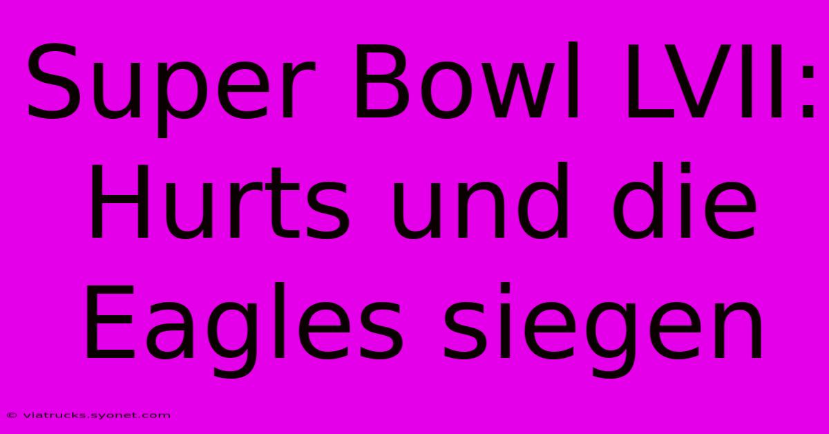 Super Bowl LVII: Hurts Und Die Eagles Siegen