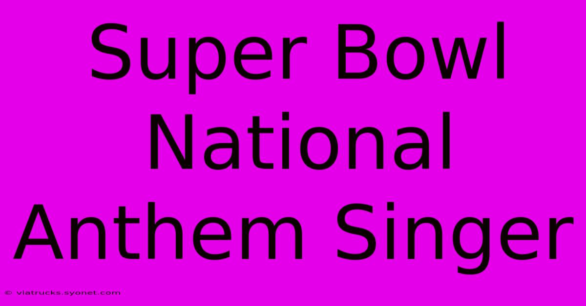 Super Bowl National Anthem Singer