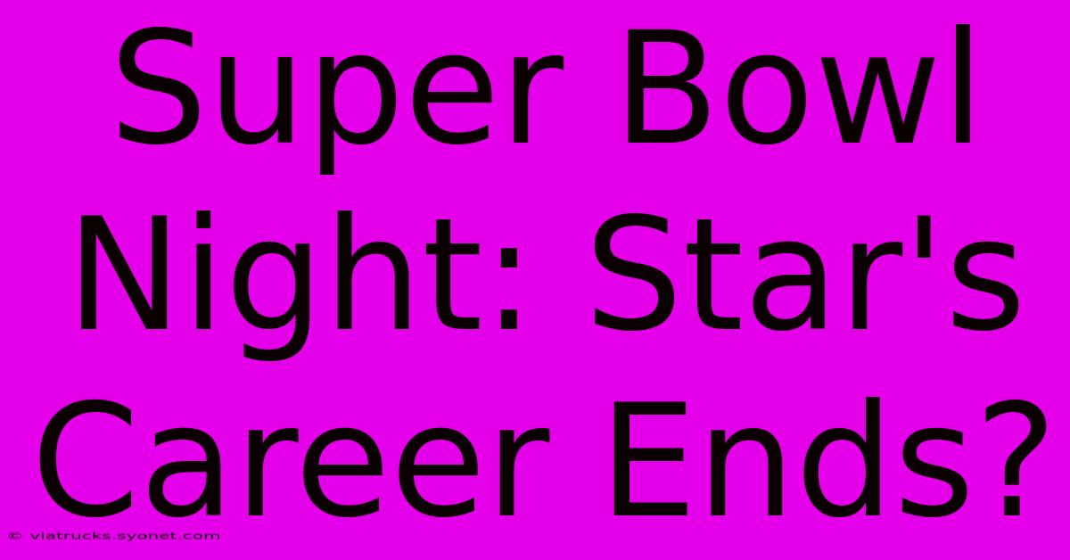 Super Bowl Night: Star's Career Ends?