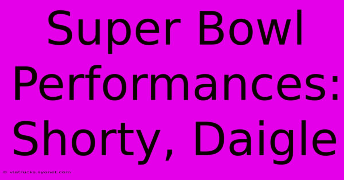 Super Bowl Performances: Shorty, Daigle