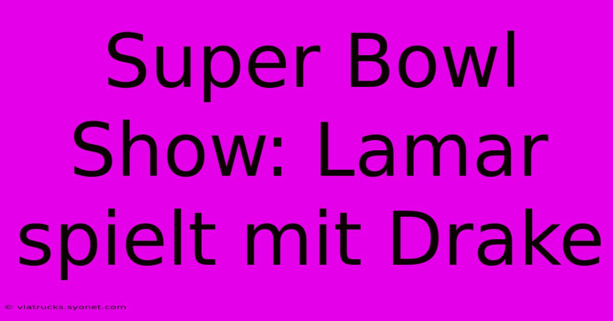 Super Bowl Show: Lamar Spielt Mit Drake