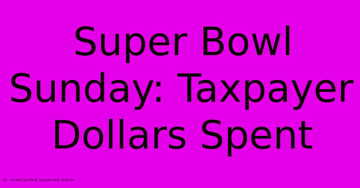 Super Bowl Sunday: Taxpayer Dollars Spent