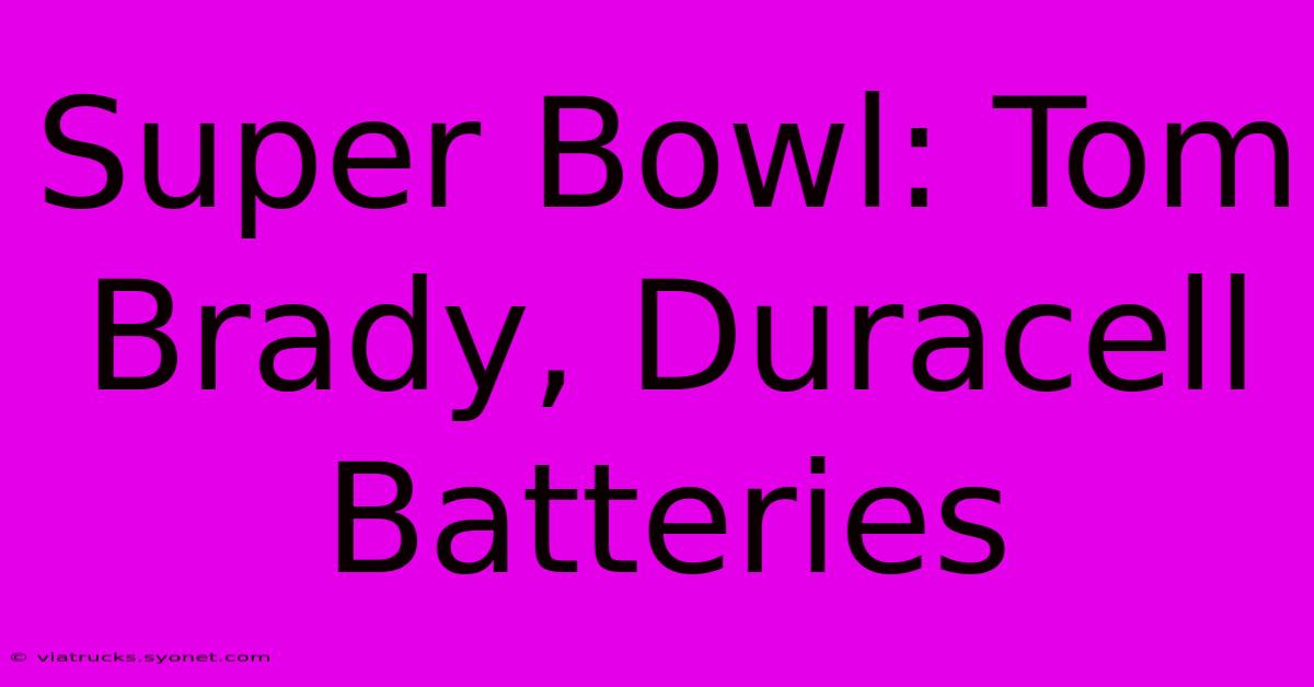 Super Bowl: Tom Brady, Duracell Batteries