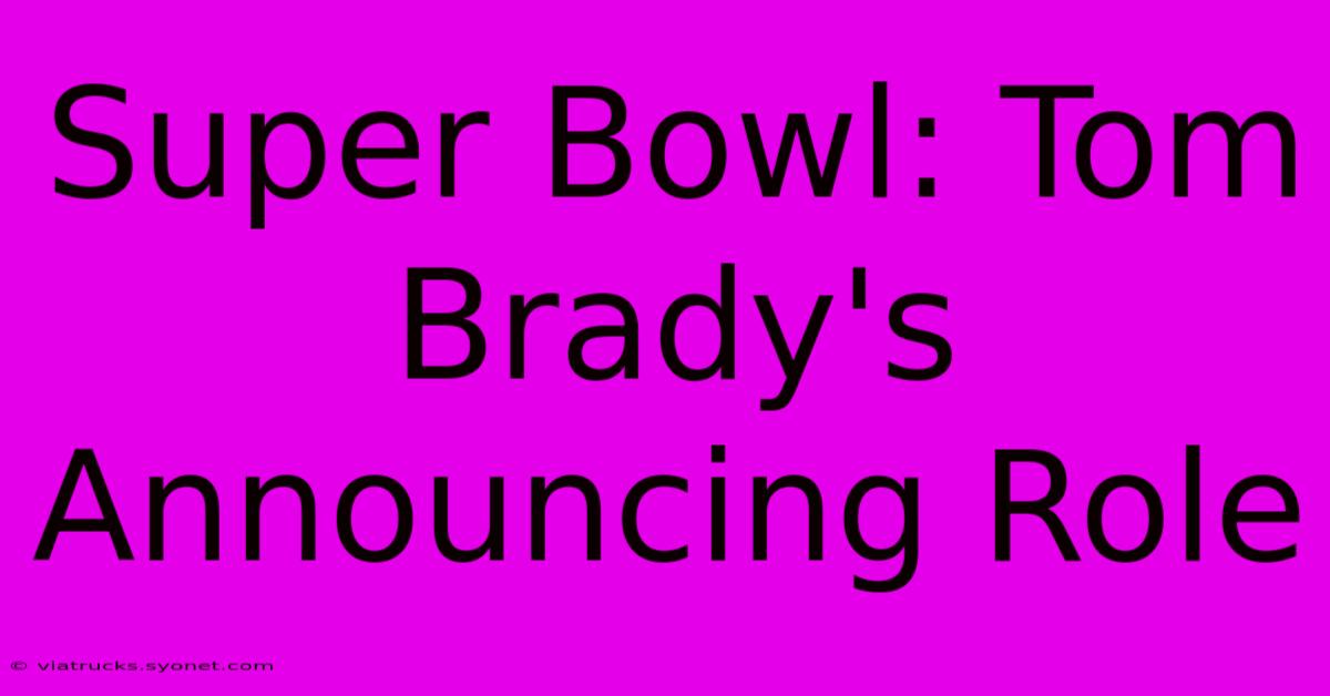 Super Bowl: Tom Brady's Announcing Role