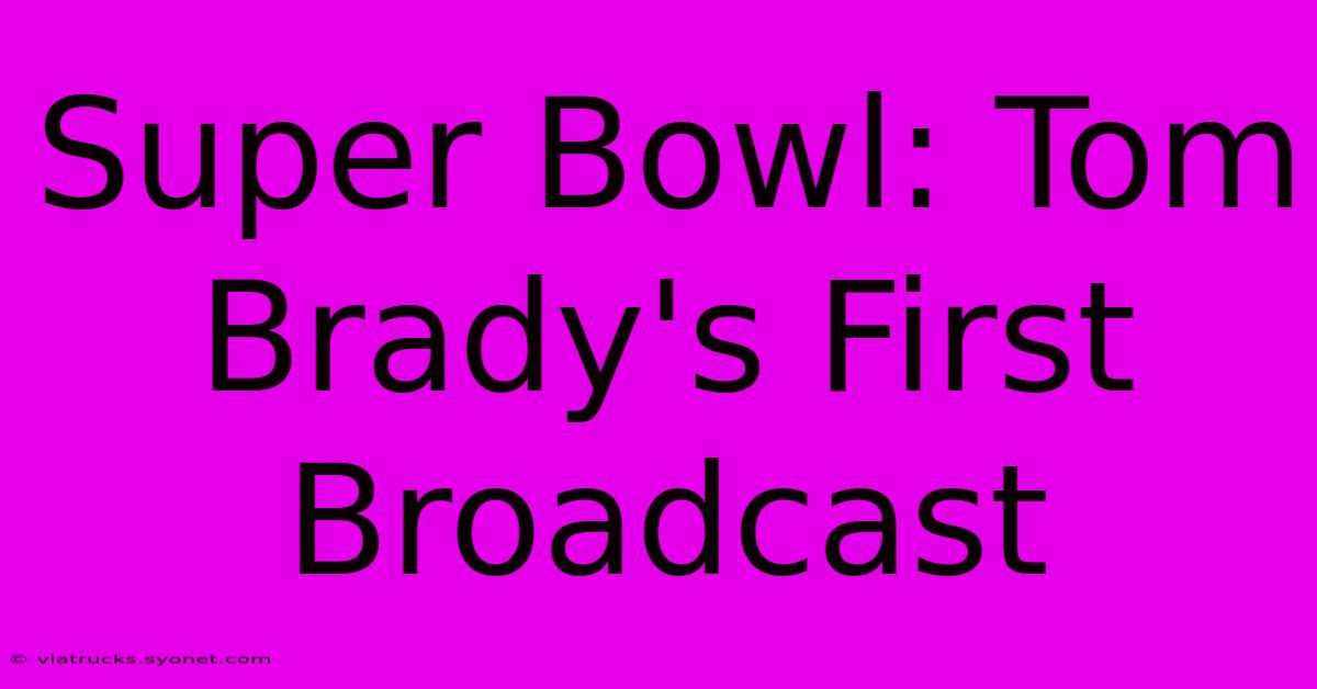 Super Bowl: Tom Brady's First Broadcast