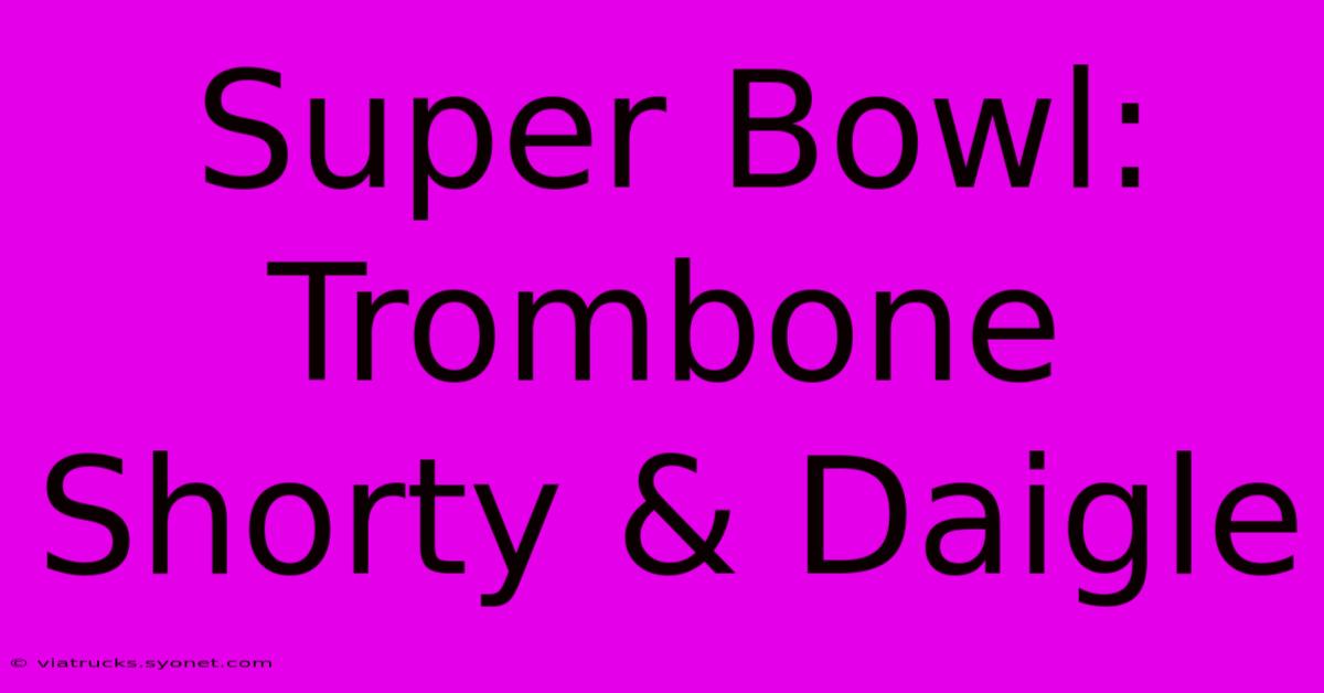 Super Bowl: Trombone Shorty & Daigle