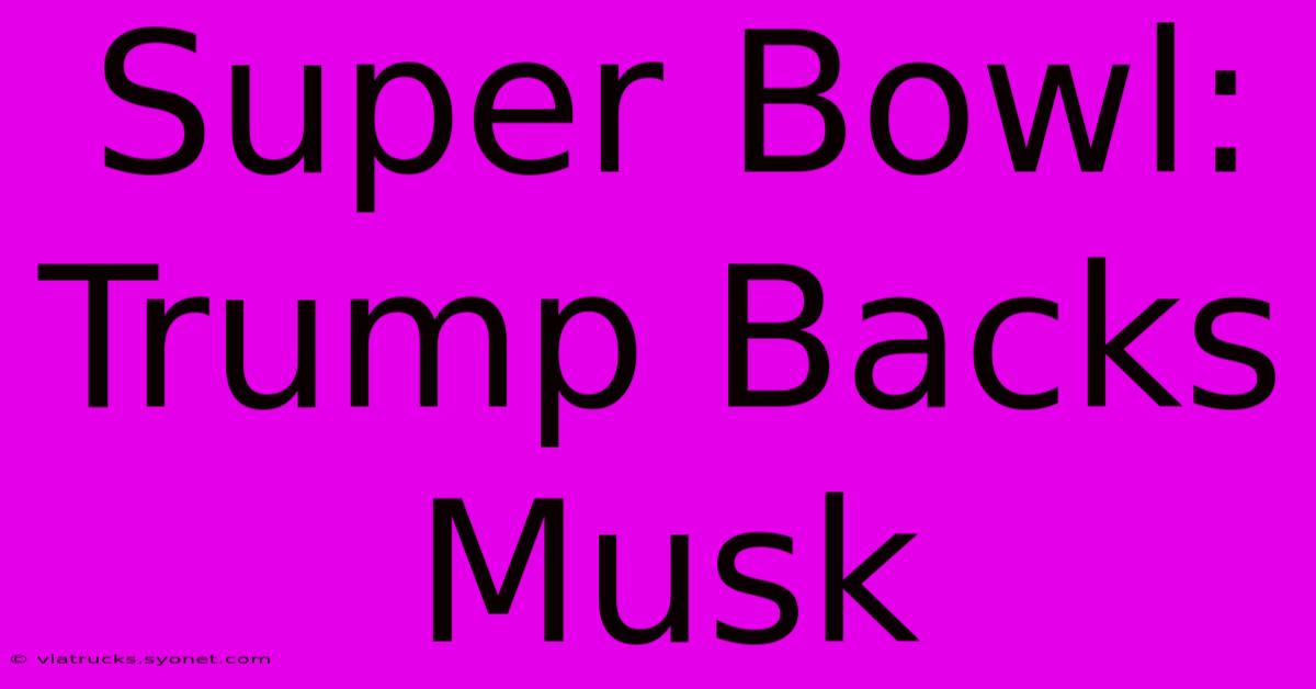 Super Bowl: Trump Backs Musk