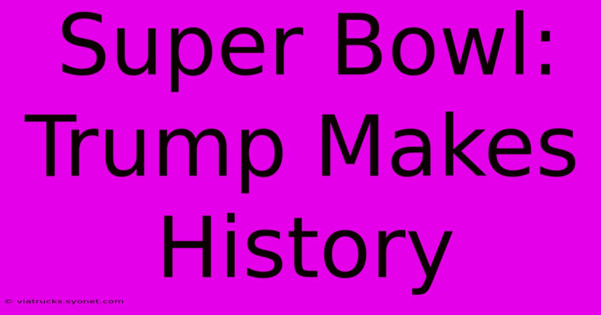 Super Bowl: Trump Makes History