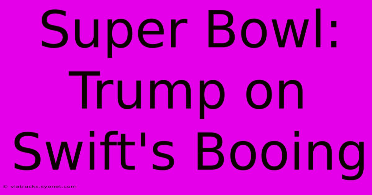 Super Bowl: Trump On Swift's Booing