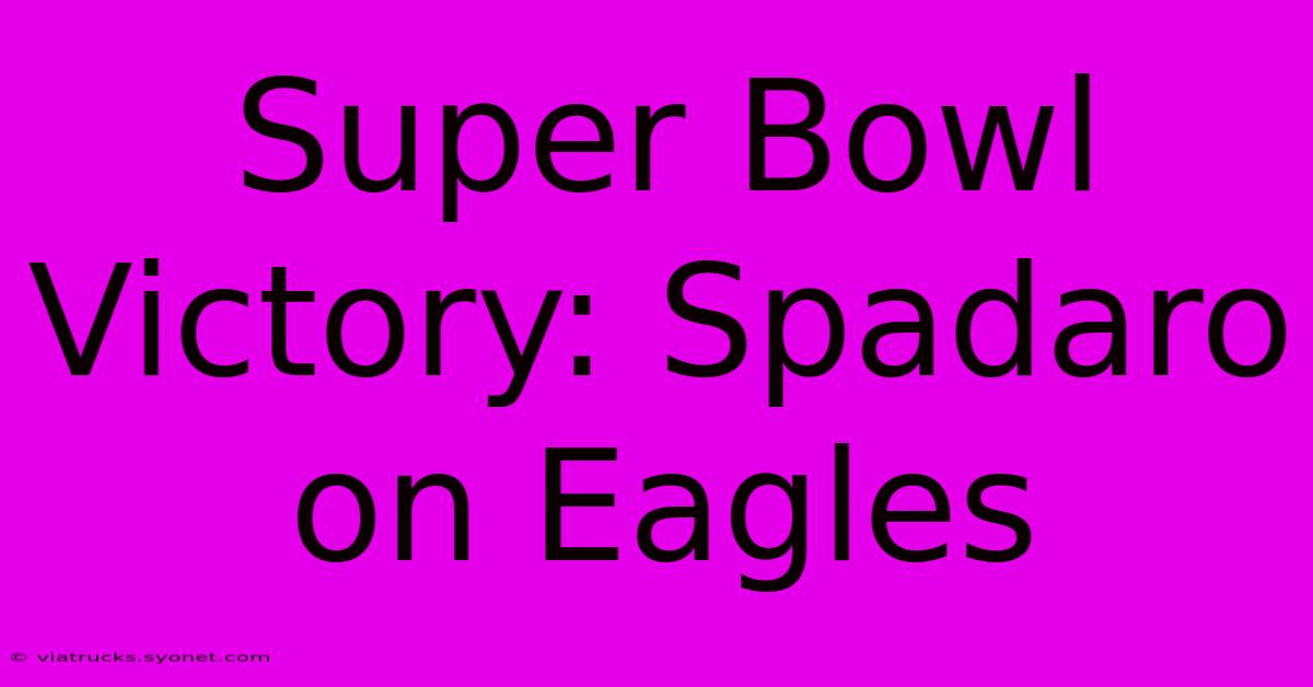 Super Bowl Victory: Spadaro On Eagles