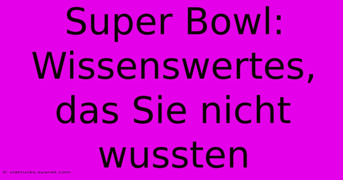 Super Bowl: Wissenswertes, Das Sie Nicht Wussten