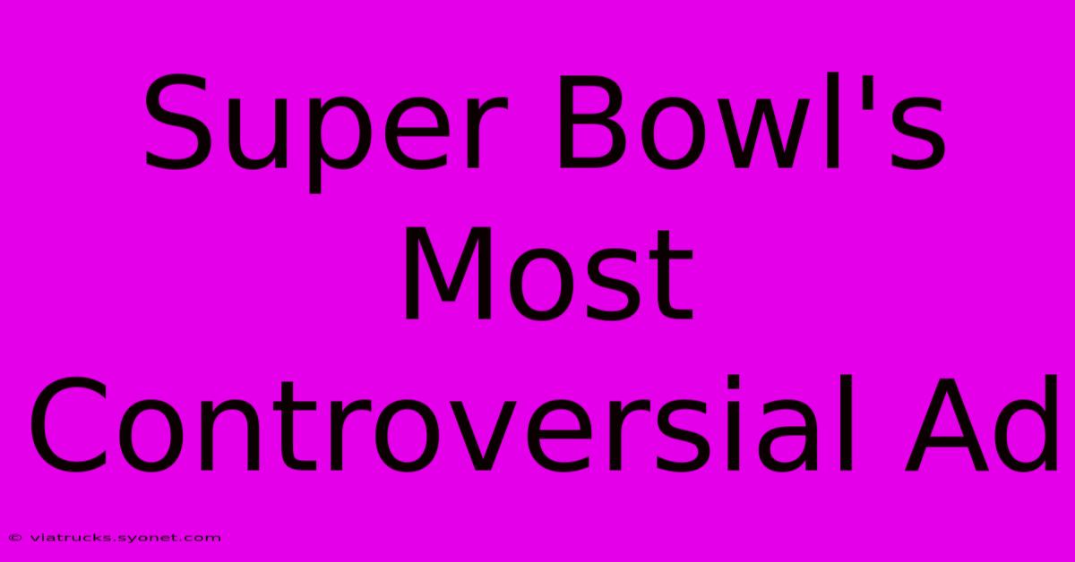 Super Bowl's Most Controversial Ad