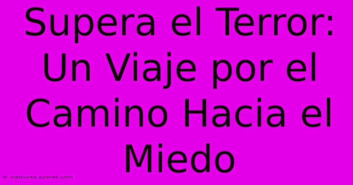 Supera El Terror: Un Viaje Por El Camino Hacia El Miedo
