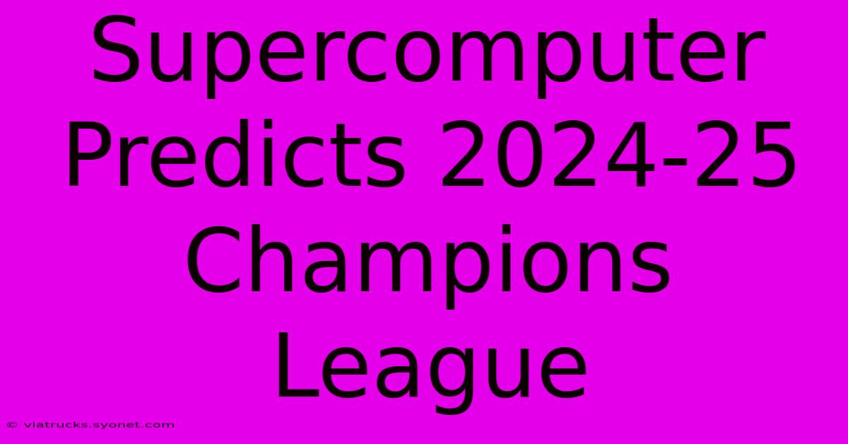 Supercomputer Predicts 2024-25 Champions League