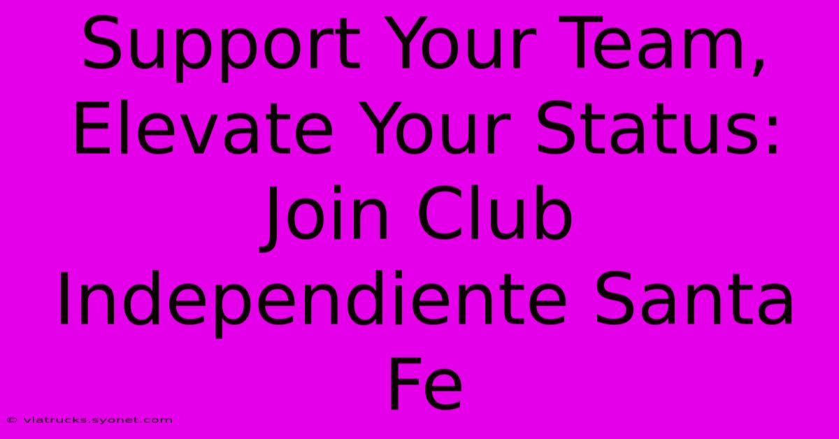 Support Your Team, Elevate Your Status: Join Club Independiente Santa Fe