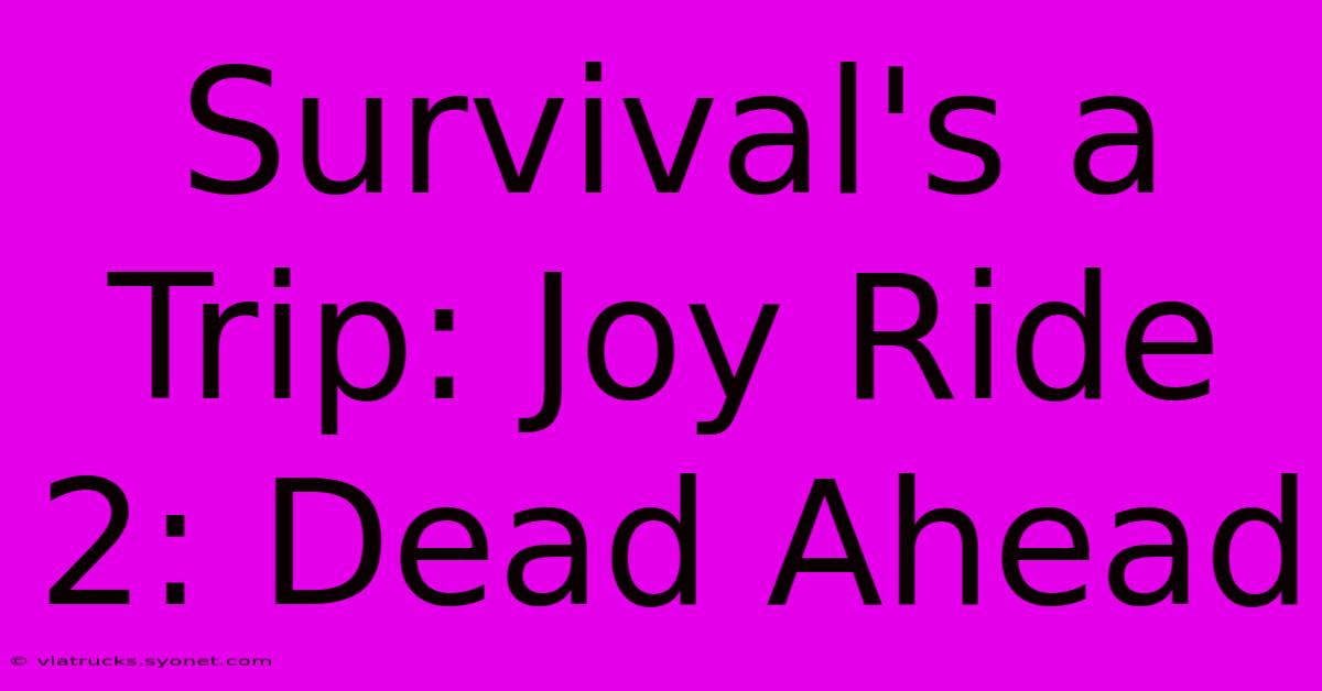 Survival's A Trip: Joy Ride 2: Dead Ahead