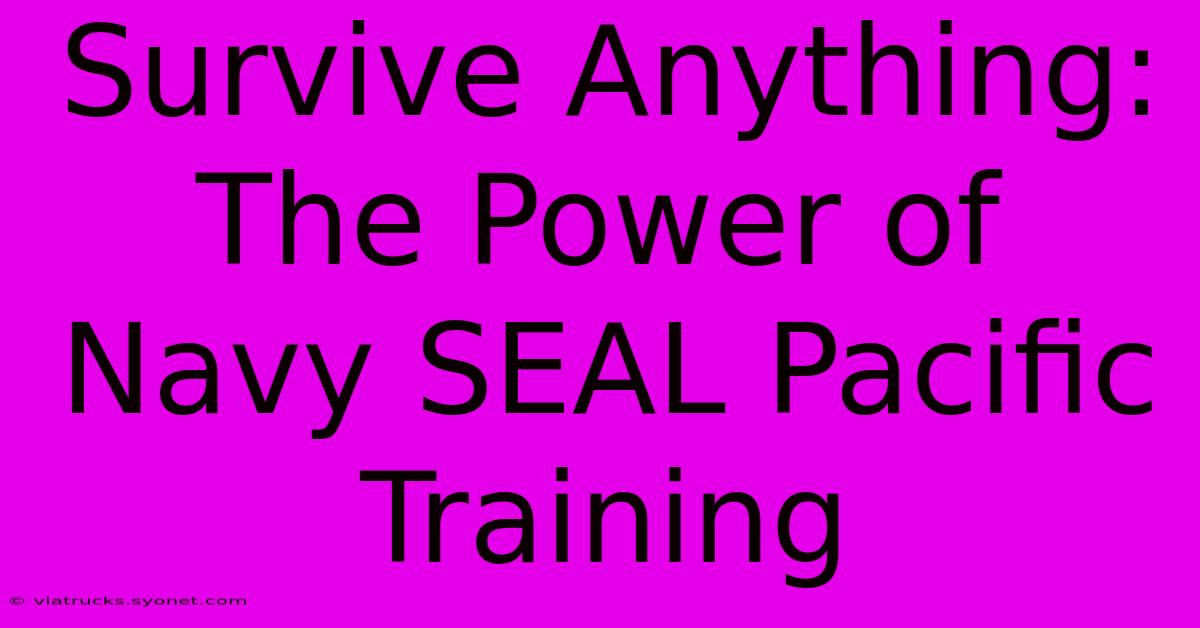 Survive Anything: The Power Of Navy SEAL Pacific Training