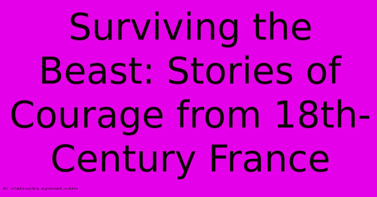 Surviving The Beast: Stories Of Courage From 18th-Century France