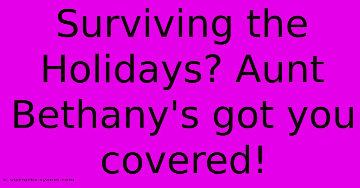 Surviving The Holidays? Aunt Bethany's Got You Covered!