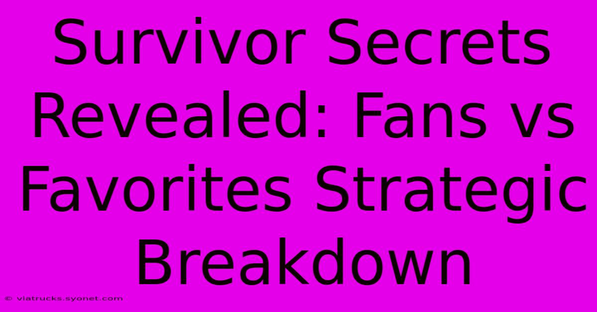 Survivor Secrets Revealed: Fans Vs Favorites Strategic Breakdown