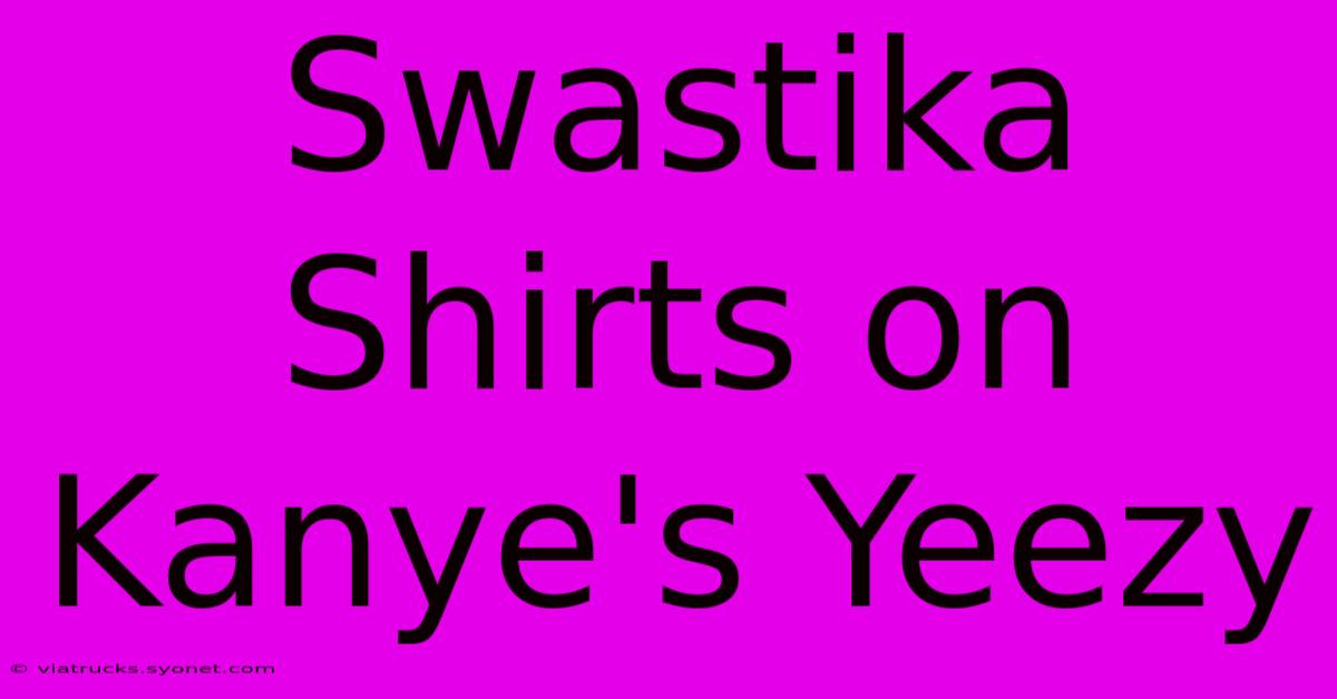 Swastika Shirts On Kanye's Yeezy