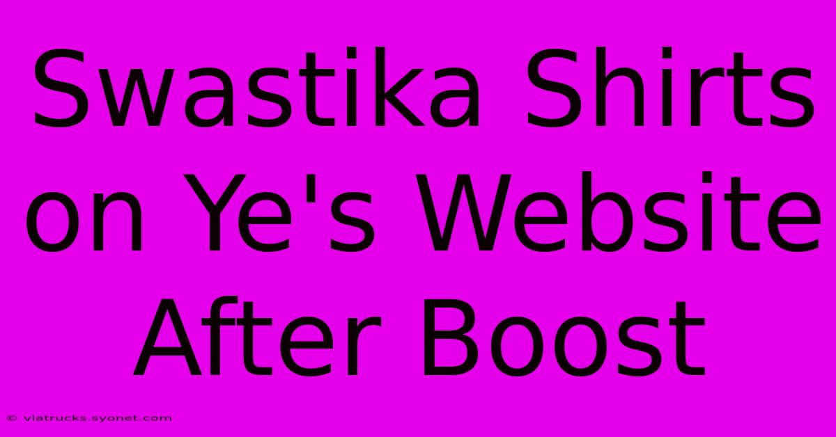 Swastika Shirts On Ye's Website After Boost