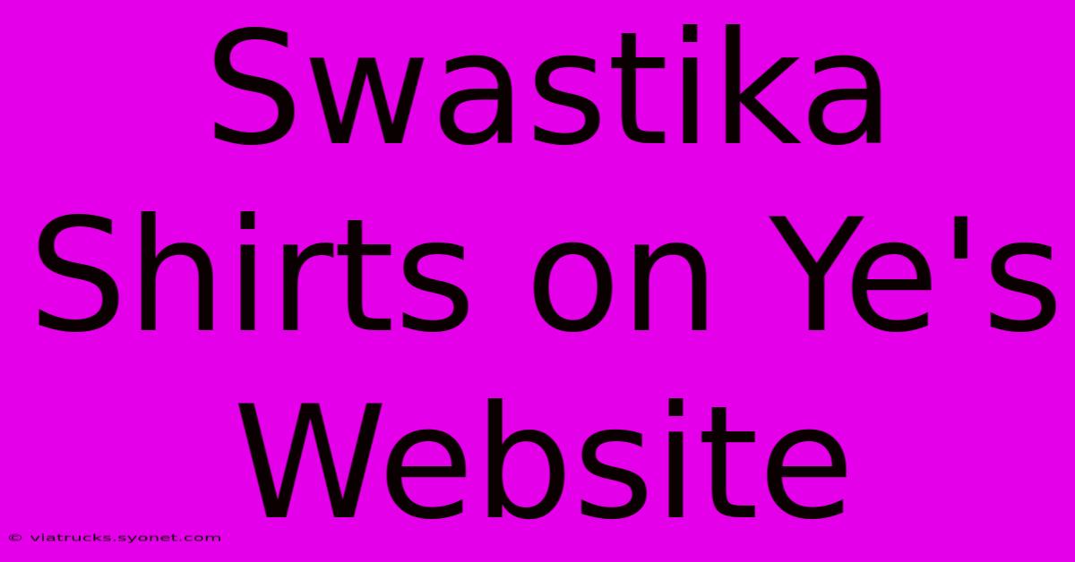 Swastika Shirts On Ye's Website