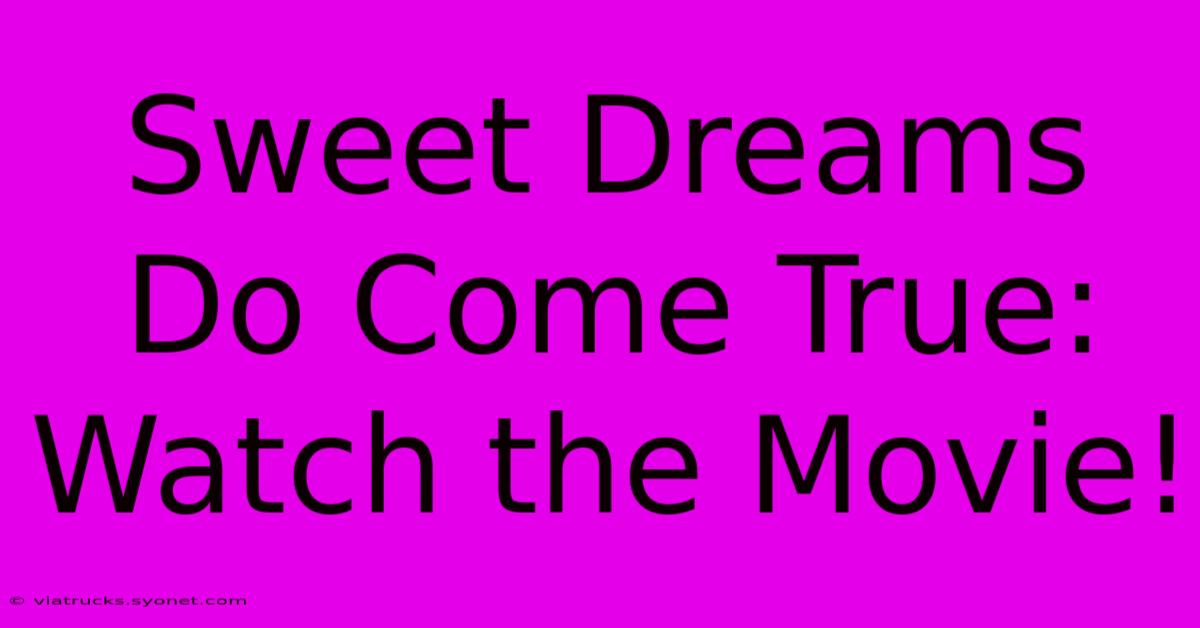 Sweet Dreams Do Come True: Watch The Movie!