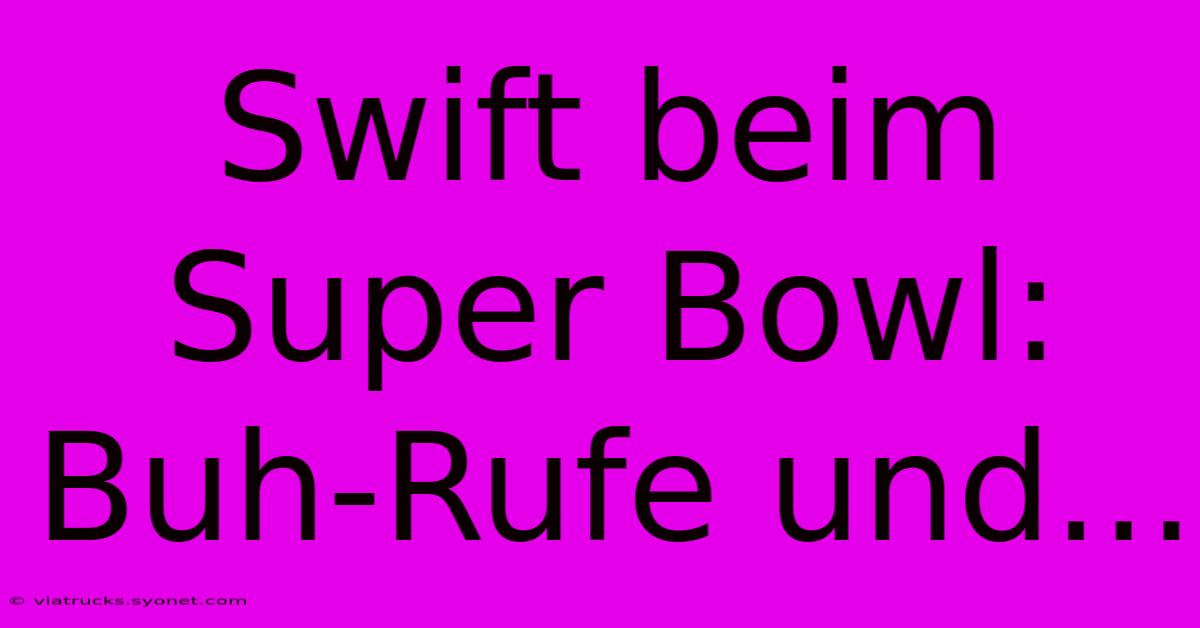 Swift Beim Super Bowl: Buh-Rufe Und...