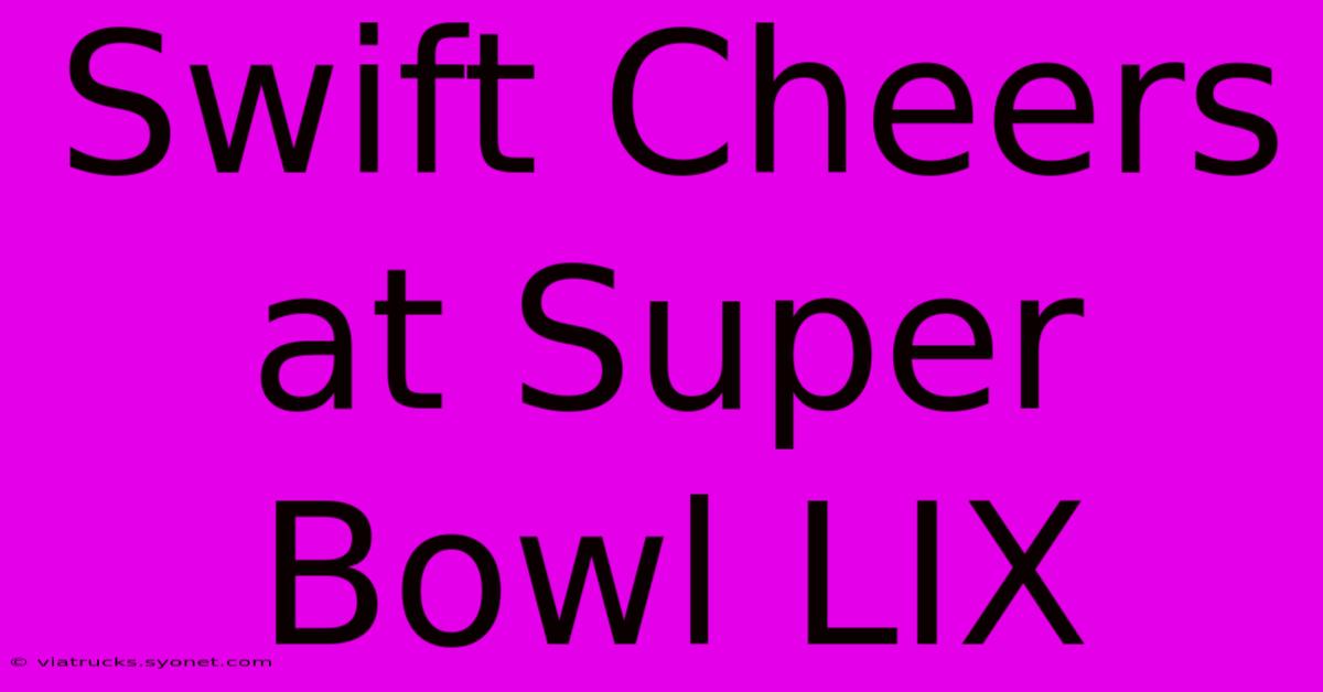 Swift Cheers At Super Bowl LIX