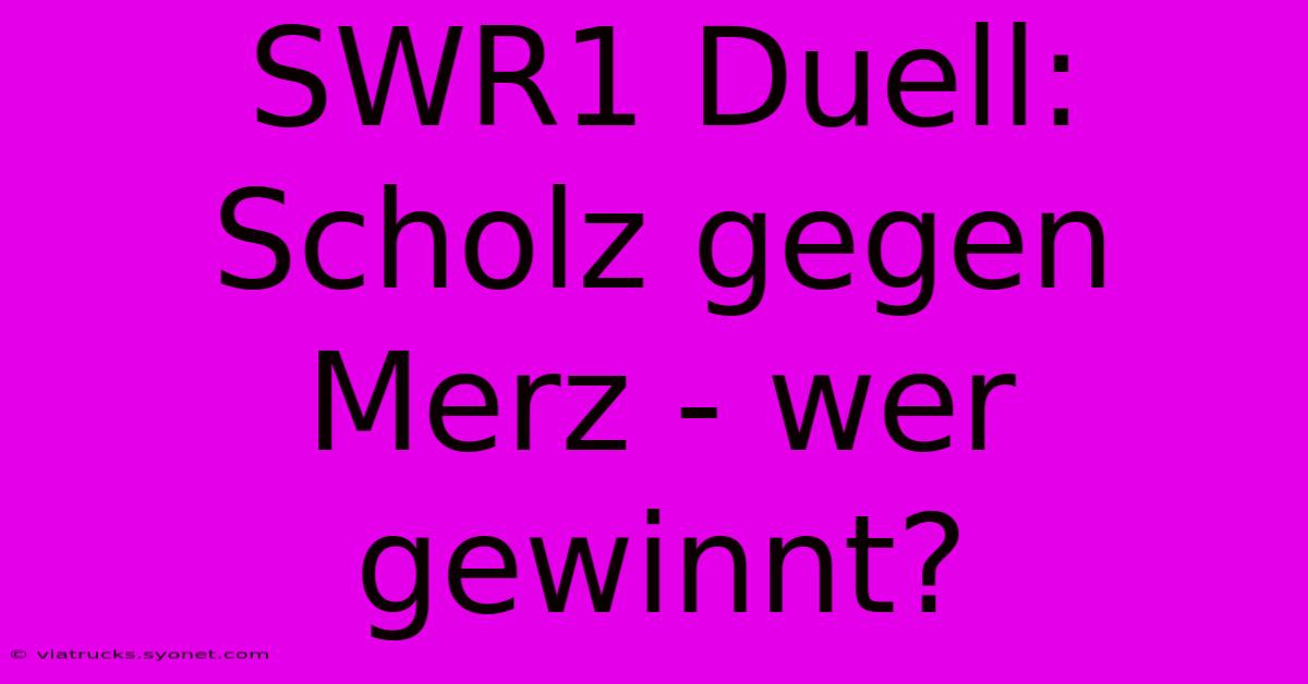 SWR1 Duell: Scholz Gegen Merz - Wer Gewinnt?