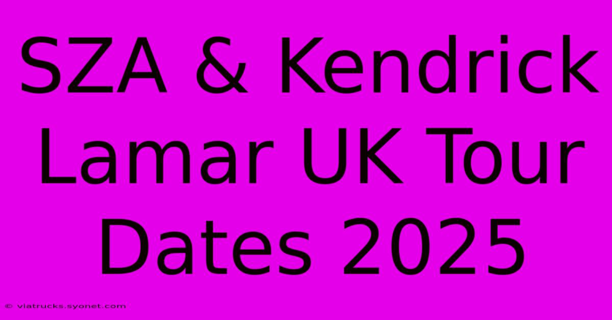 SZA & Kendrick Lamar UK Tour Dates 2025