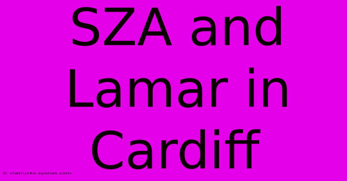 SZA And Lamar In Cardiff