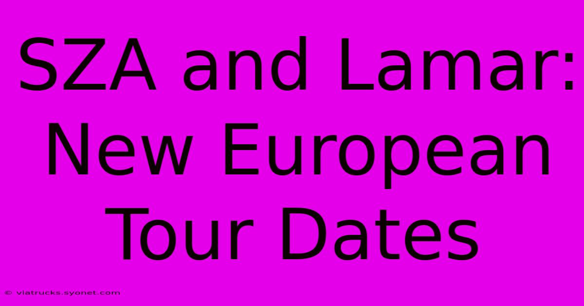 SZA And Lamar: New European Tour Dates