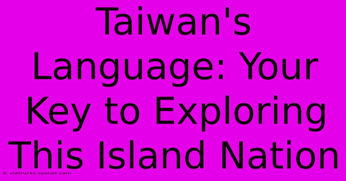 Taiwan's Language: Your Key To Exploring This Island Nation