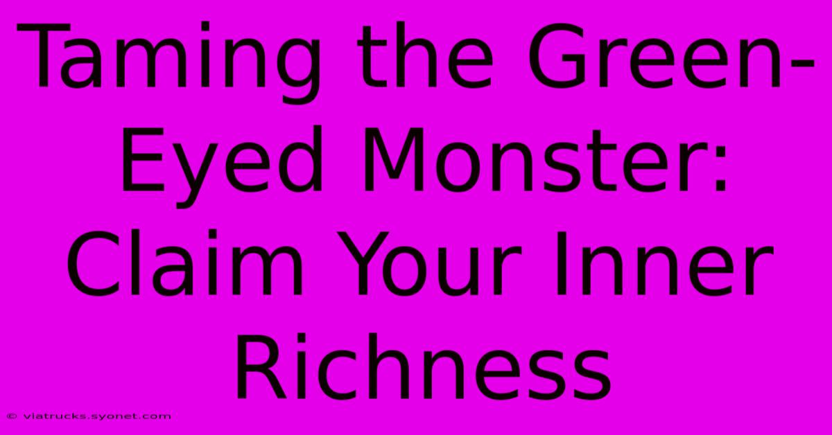 Taming The Green-Eyed Monster:  Claim Your Inner Richness