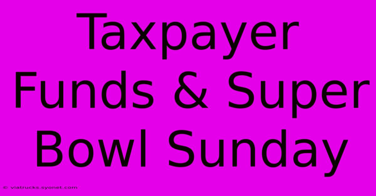 Taxpayer Funds & Super Bowl Sunday