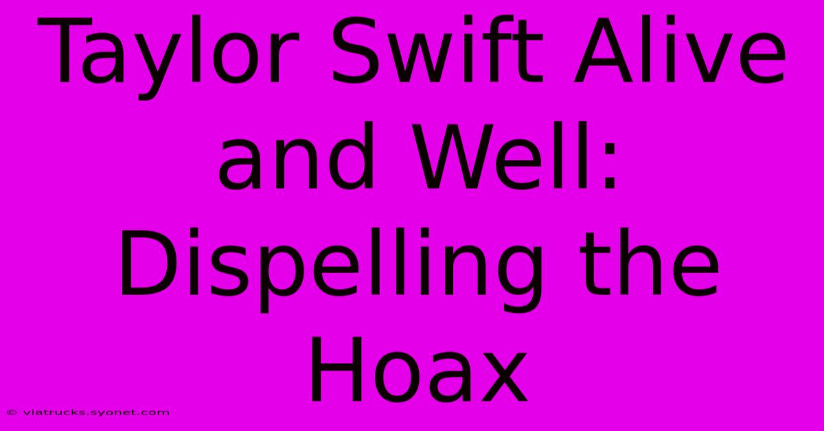 Taylor Swift Alive And Well: Dispelling The Hoax