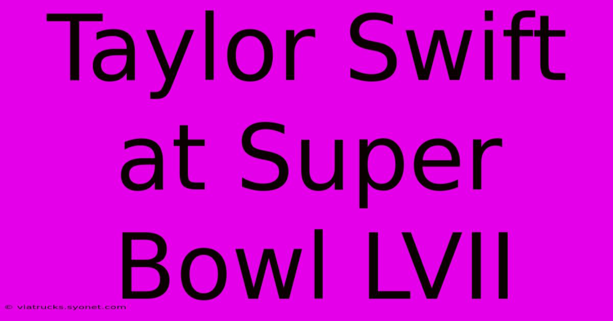 Taylor Swift At Super Bowl LVII