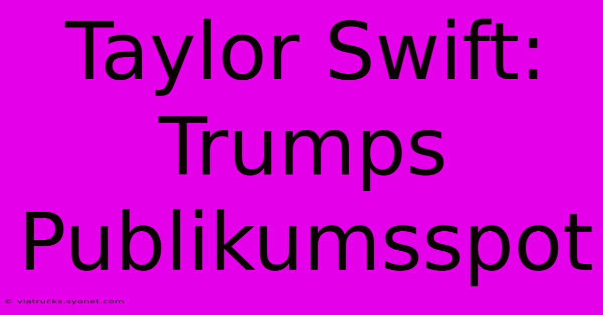 Taylor Swift: Trumps Publikumsspot