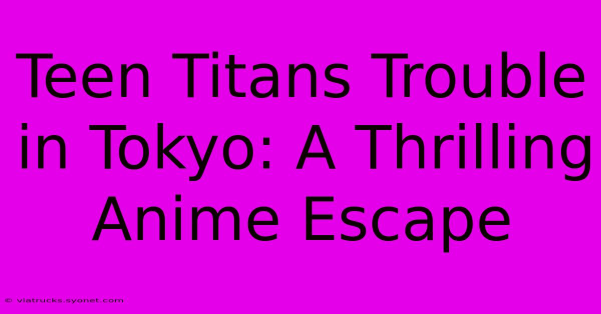 Teen Titans Trouble In Tokyo: A Thrilling Anime Escape