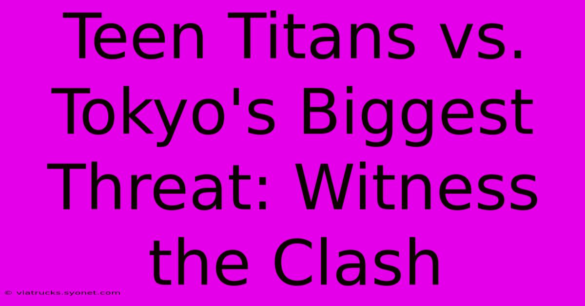 Teen Titans Vs. Tokyo's Biggest Threat: Witness The Clash 