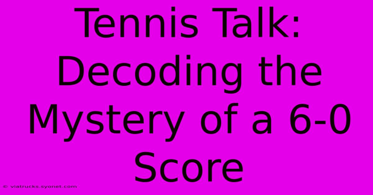 Tennis Talk: Decoding The Mystery Of A 6-0 Score