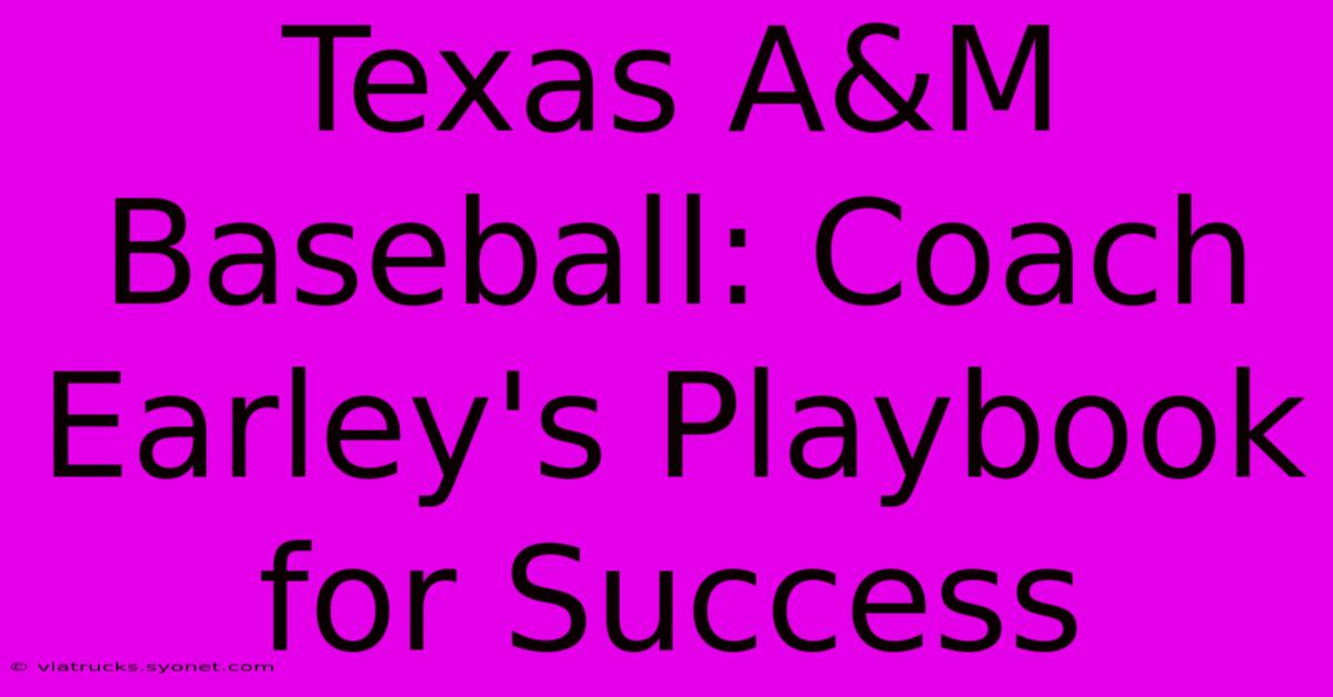 Texas A&M Baseball: Coach Earley's Playbook For Success