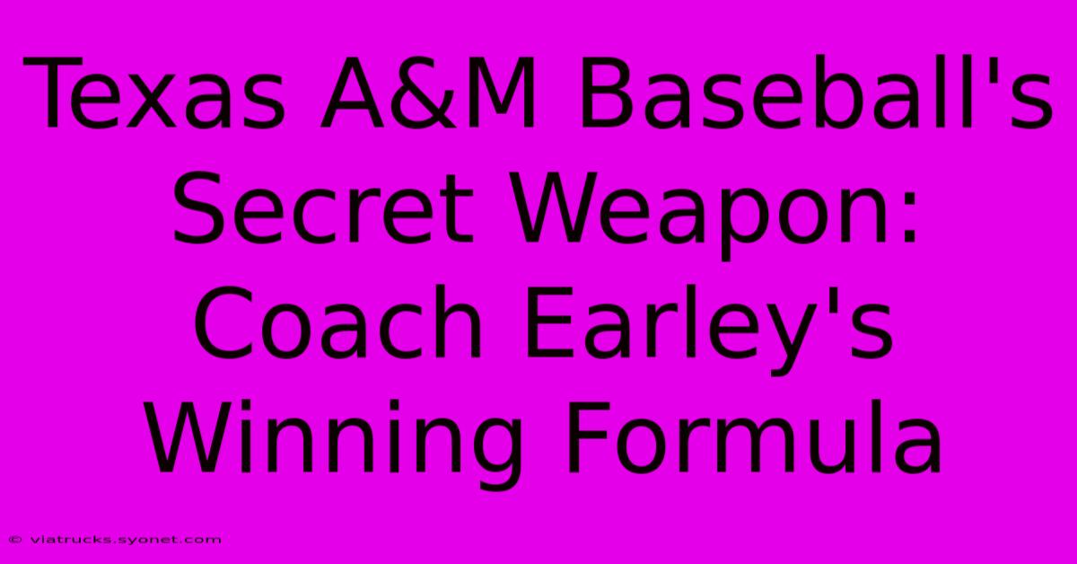 Texas A&M Baseball's Secret Weapon: Coach Earley's Winning Formula