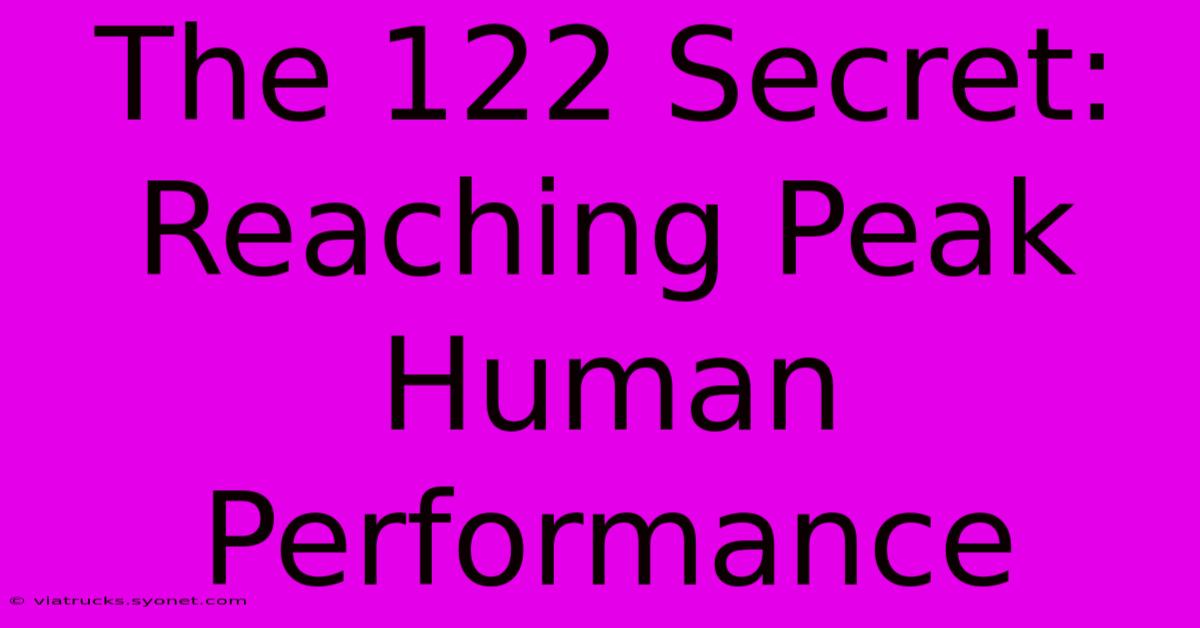 The 122 Secret:  Reaching Peak Human Performance