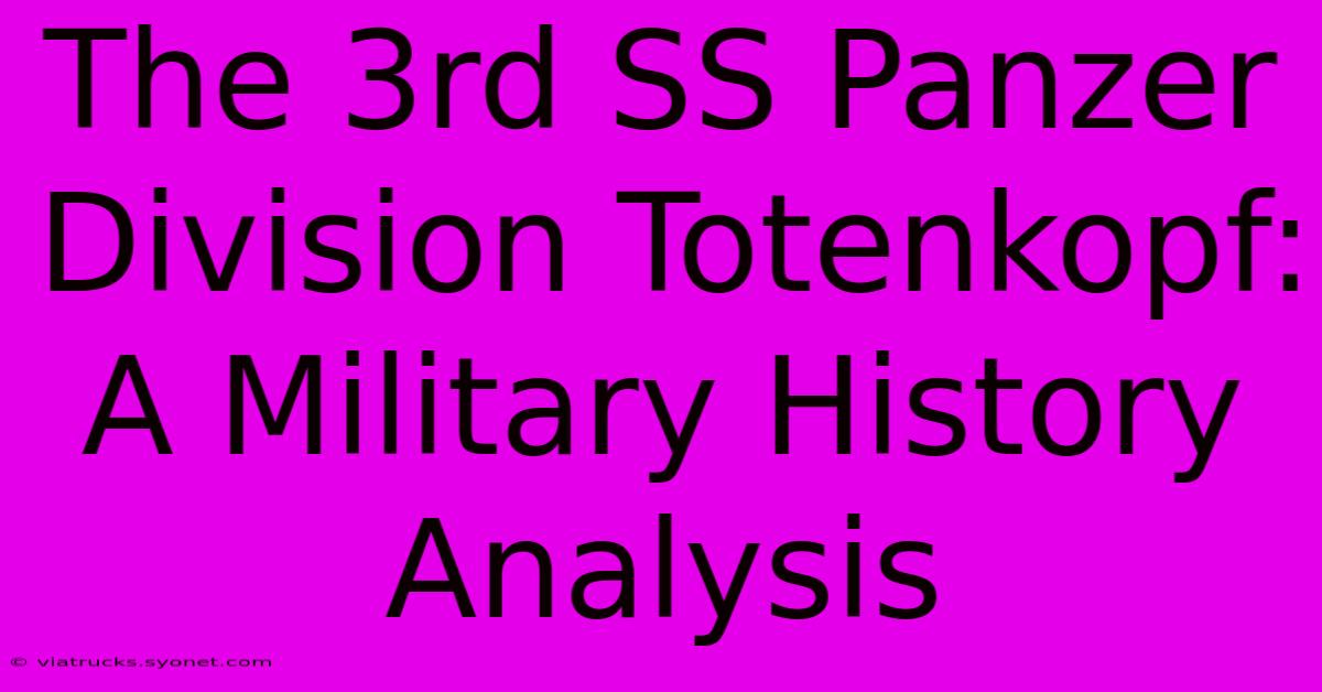 The 3rd SS Panzer Division Totenkopf: A Military History Analysis