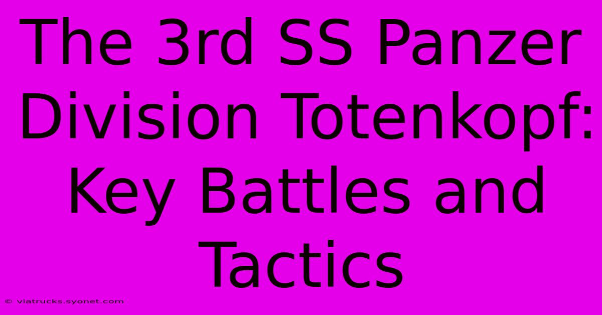 The 3rd SS Panzer Division Totenkopf: Key Battles And Tactics