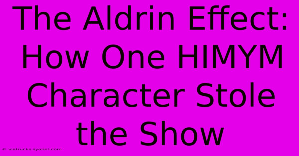 The Aldrin Effect: How One HIMYM Character Stole The Show